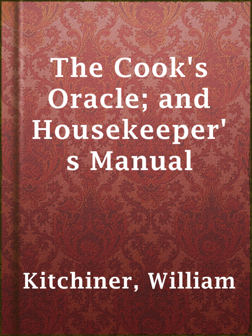 Title details for The Cook's Oracle; and Housekeeper's Manual by William Kitchiner - Available